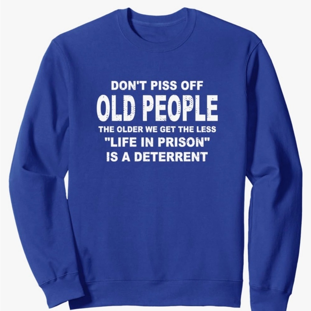 NEW-Don't Piss Off Old People The Older We Get Prison Sweatshirt